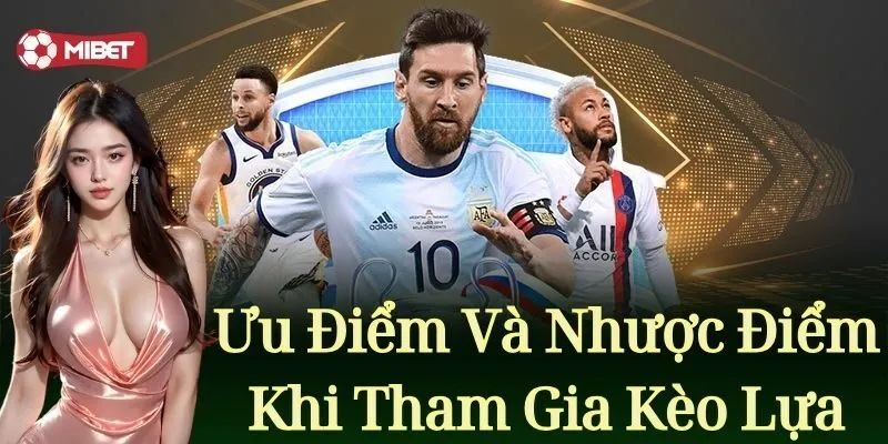Ưu điểm và nhược điểm khi tham gia kèo lựa