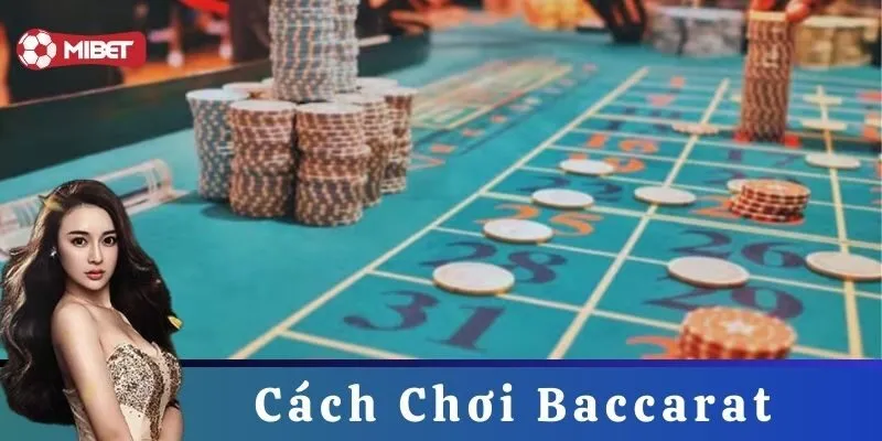 Hiểu rõ cách chơi baccarat từ cơ bản đến nâng cao