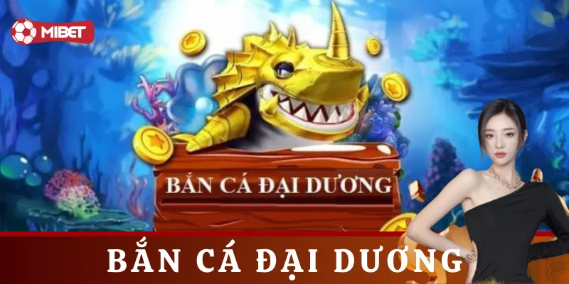 Bắn Cá Đại Dương là gì?