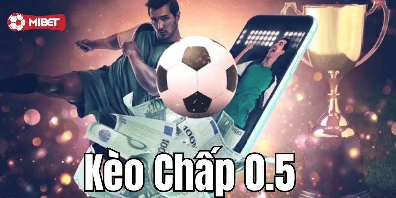 Cách đặt cược kèo chấp 0.5 hiệu quả