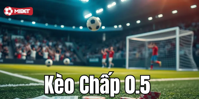 Lời khuyên cho kèo chấp 0.5