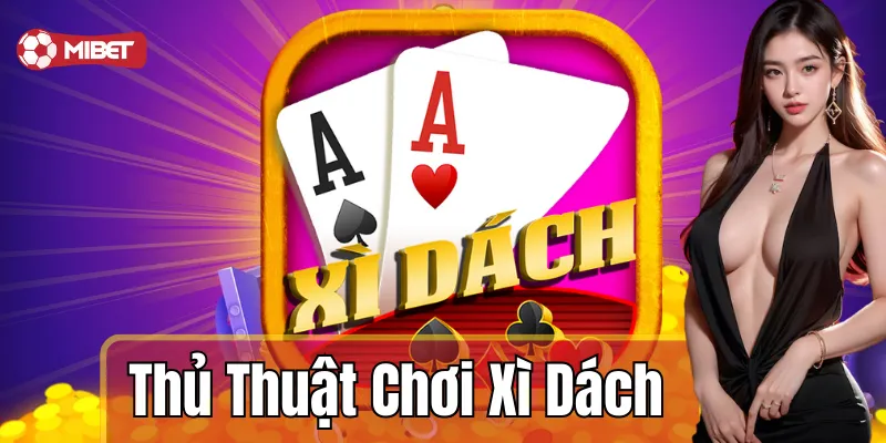 Các thủ thuật chơi xì dách dễ dàng thắng lớn