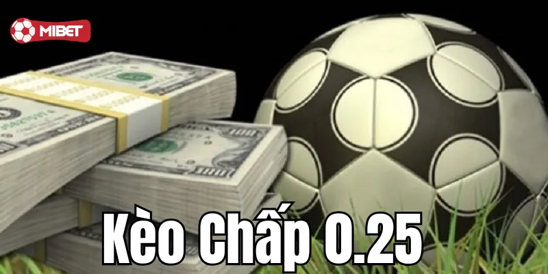Cách chơi kèo chấp 0.25 thành công