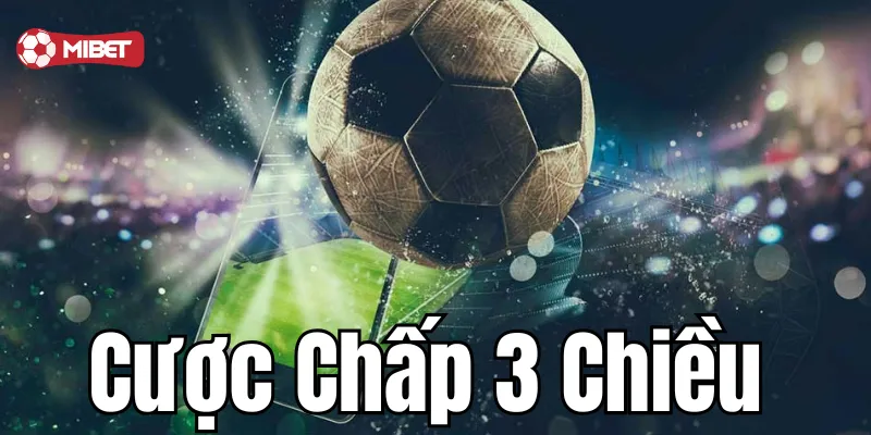 Cược chấp 3 chiều nghĩa là gì?
