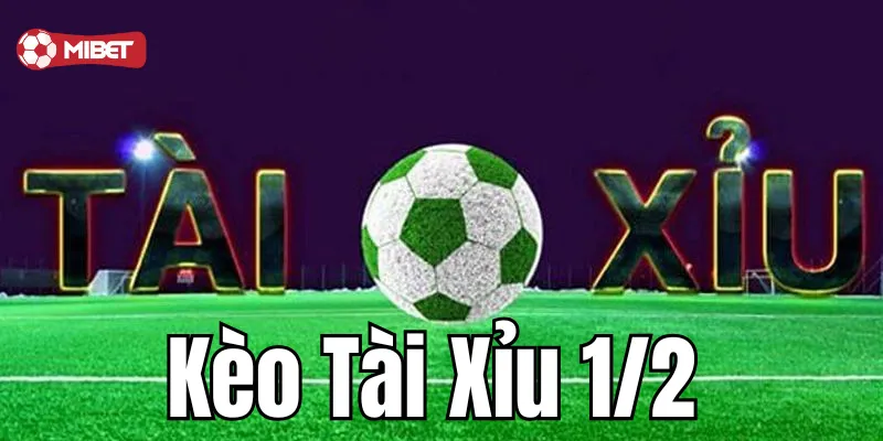 Tài xỉu 1/2 là kèo gì?