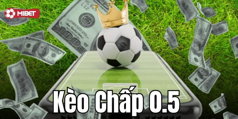 Điểm cần lưu ý khi cược kèo chấp 0.5