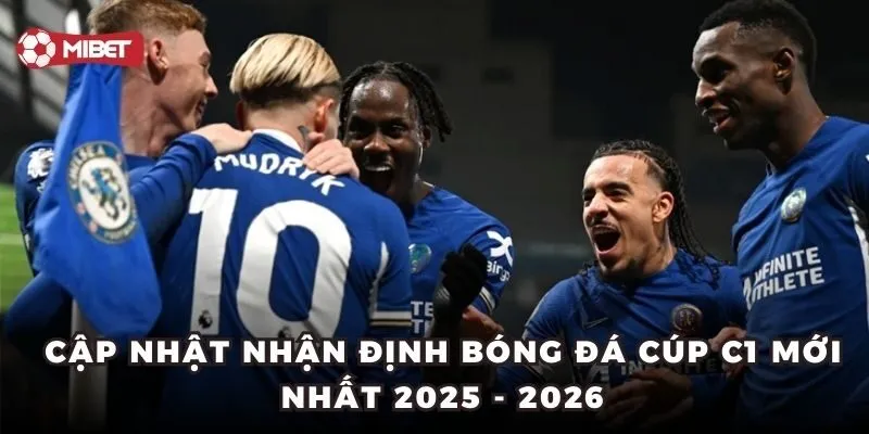 Cập nhật nhận định bóng đá cúp C1 mới nhất 2025 - 2026
