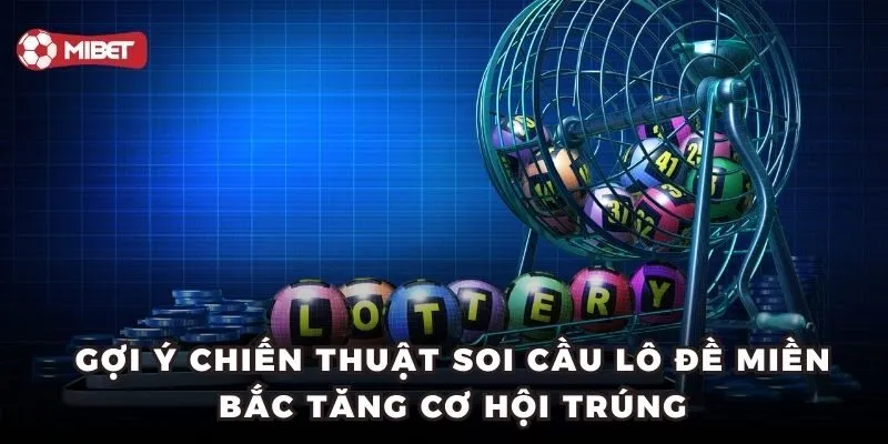 Gợi ý chiến thuật soi cầu lô đề miền Bắc tăng cơ hội trúng