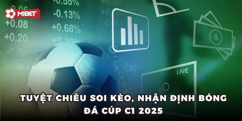Tuyệt chiêu soi kèo, nhận định bóng đá cúp C1 2025
