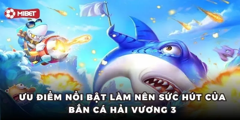 Ưu điểm nổi bật làm nên sức hút của bắn cá Hải Vương 3