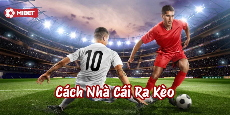 Cách Nhà Cái Ra Kèo là gì?